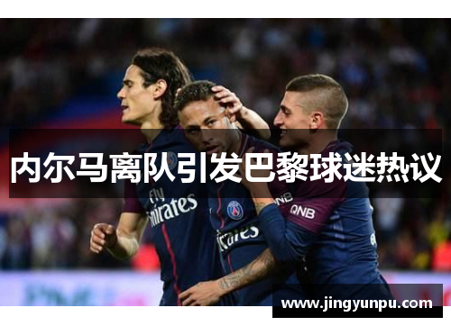内尔马离队引发巴黎球迷热议