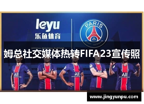 姆总社交媒体热转FIFA23宣传照